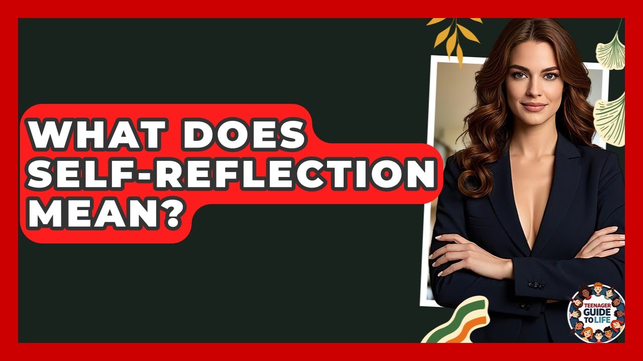 What Does Self-reflection Mean? - Teenager Guide to Life