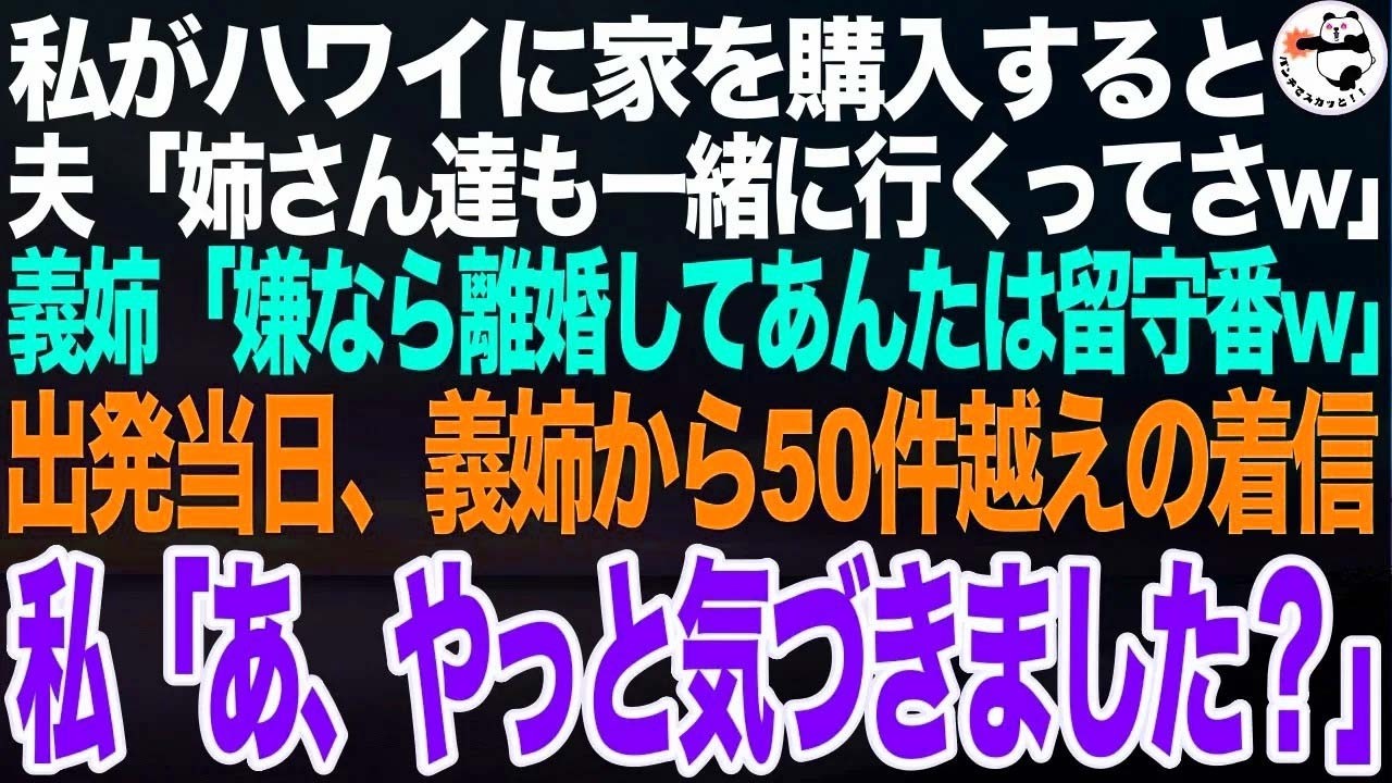 夢のハワイ移住を実現させると、夫「姉さん達も一緒に行くってさw」義姉「嫌なら離婚してあんただけ留守番w」出発当日、発狂する義姉から50件越えの着信が➡私「今頃わかってもおそいよねw」実は…