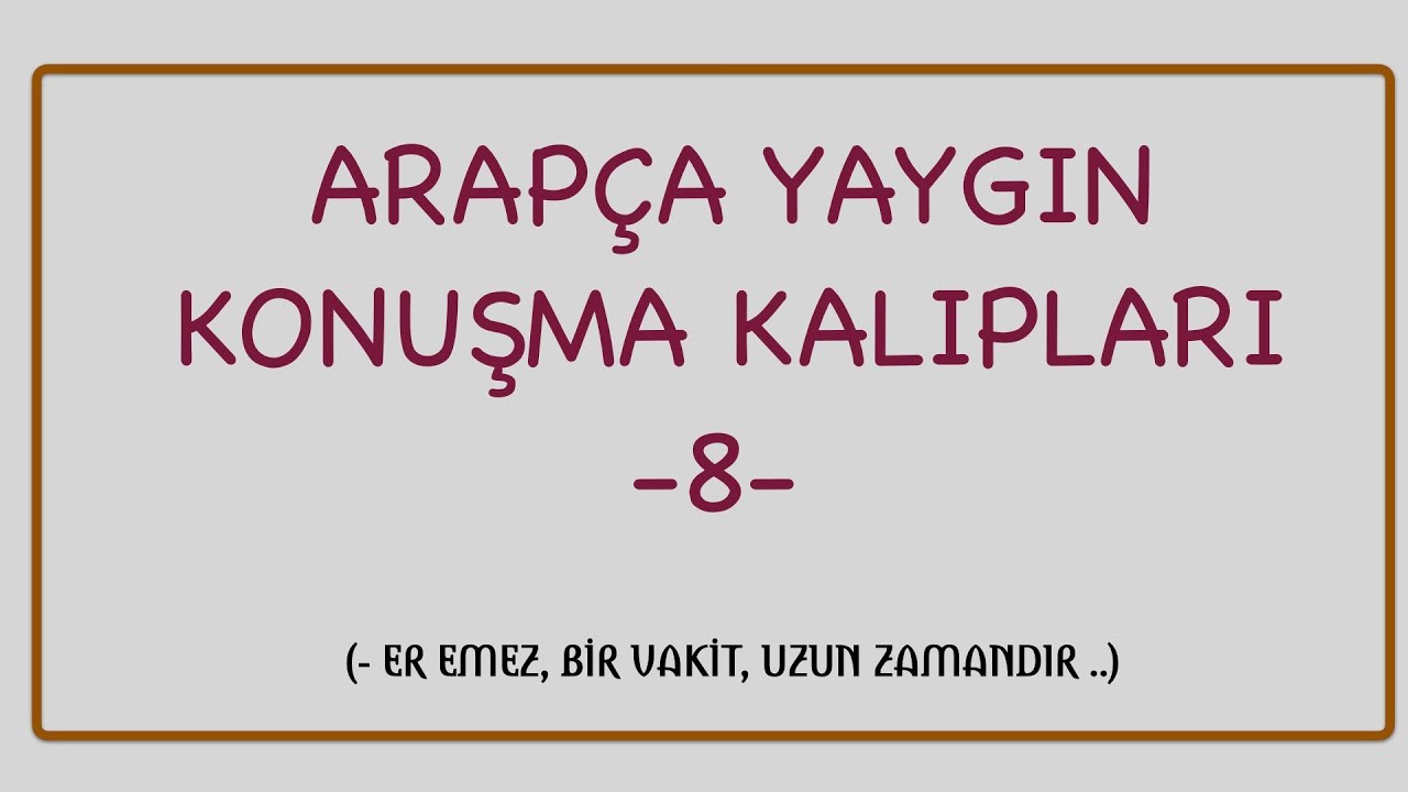 ARAPÇA YAYGIN KONUŞMA KALIPLARI 8 ( - ER EMEZ, BİR VAKİT, UZUN ZAMANDIR)