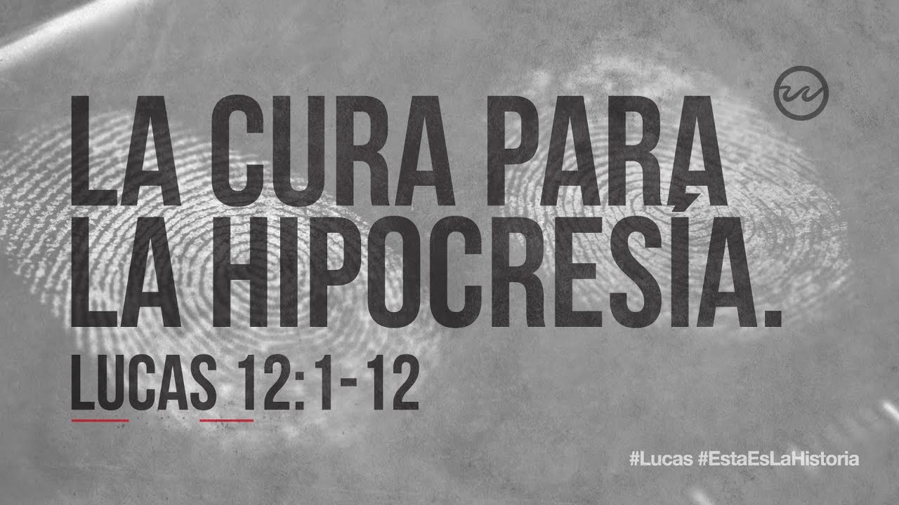Lucas 12:1-12 — «La cura para la hipocresía.»