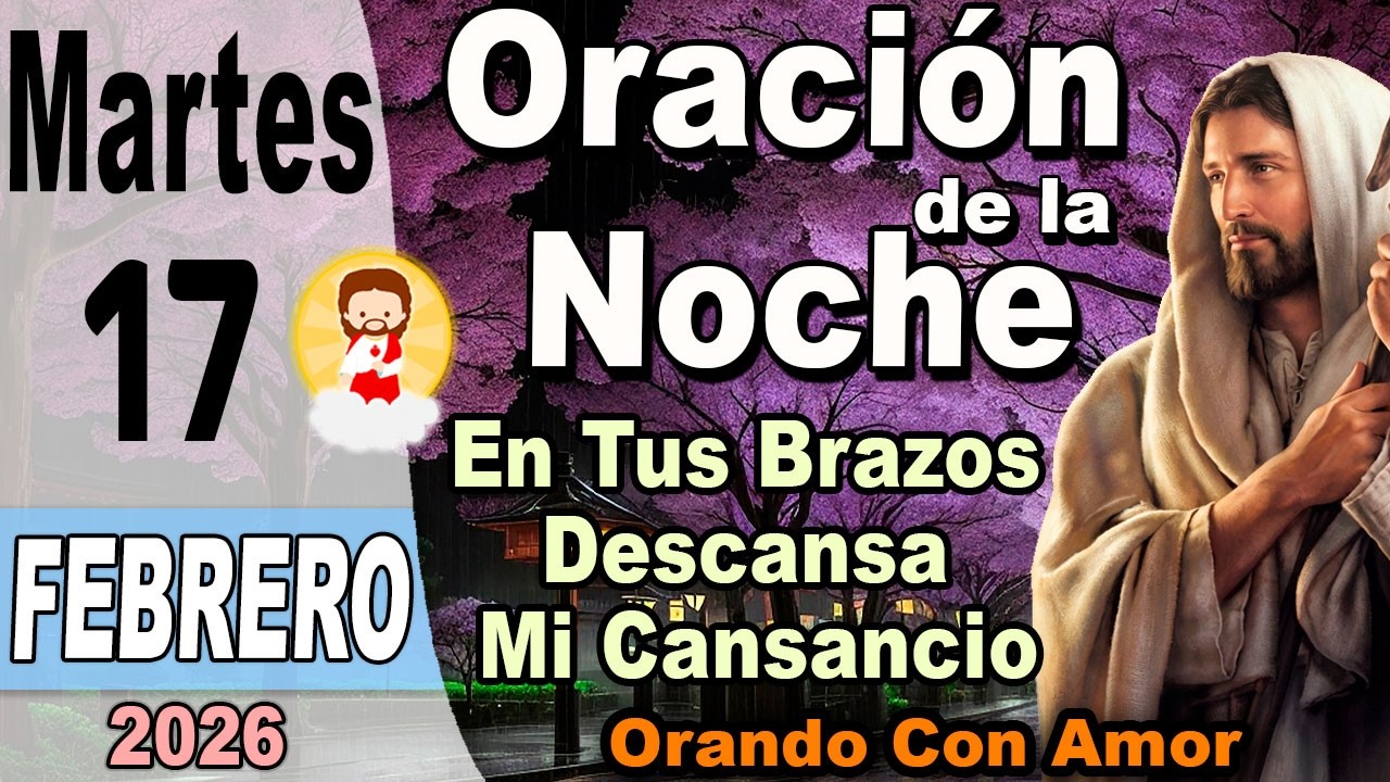 Oracion de la noche de hoy Martes 17 de Febrero de 2026 - En Tus Brazos Descansa Mi Cansancio