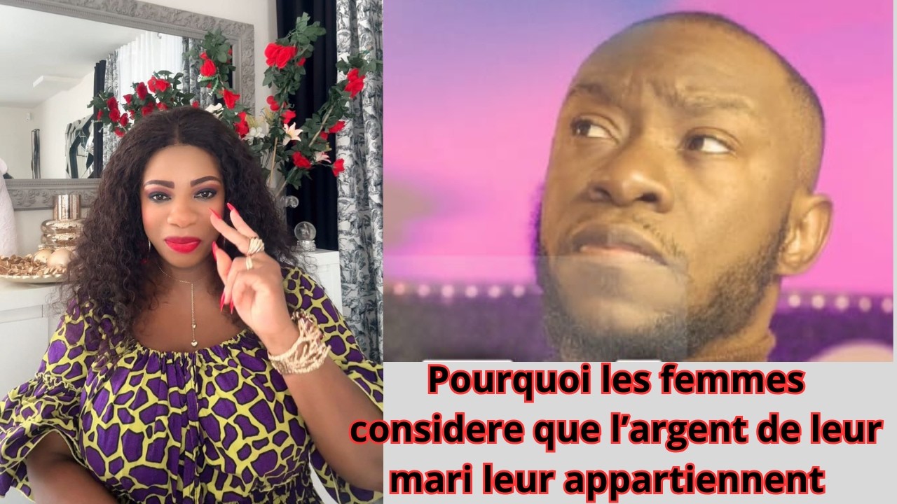 POURQUOI LES FEMMES CONSIDERE QUE L'ARGENT DE LEUR MARI LEUR APPARTIENT