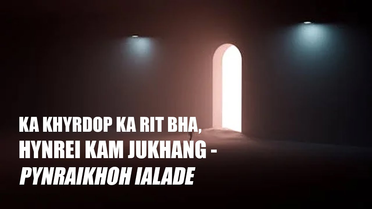 KA KHYRDOP KA RIT BHA, HYNREI KAM JUKHANG - PYNRAIKHOH IALADE