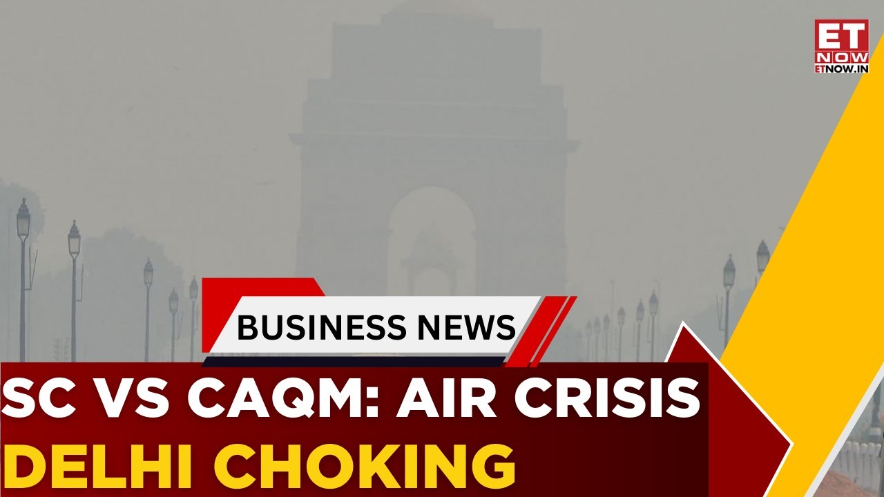 Supreme Court Slams CAQM As Delhi Air Quality Remains &lsquo;Poor&rsquo; | Watch Now | Breaking News | ET Now