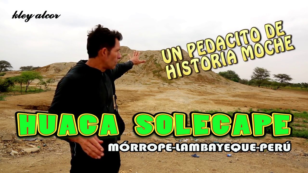 HUACA SOLECAPE-MÓRROPE -LAMBAYEQUE   PERÚ. ¿QUÉ CONOCER?  X  KLEY ALCOR