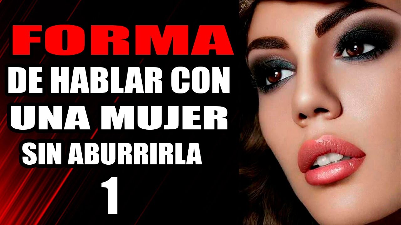 Formas De Hablar Con Mujeres Sin Aburrirlas (Parte 1)