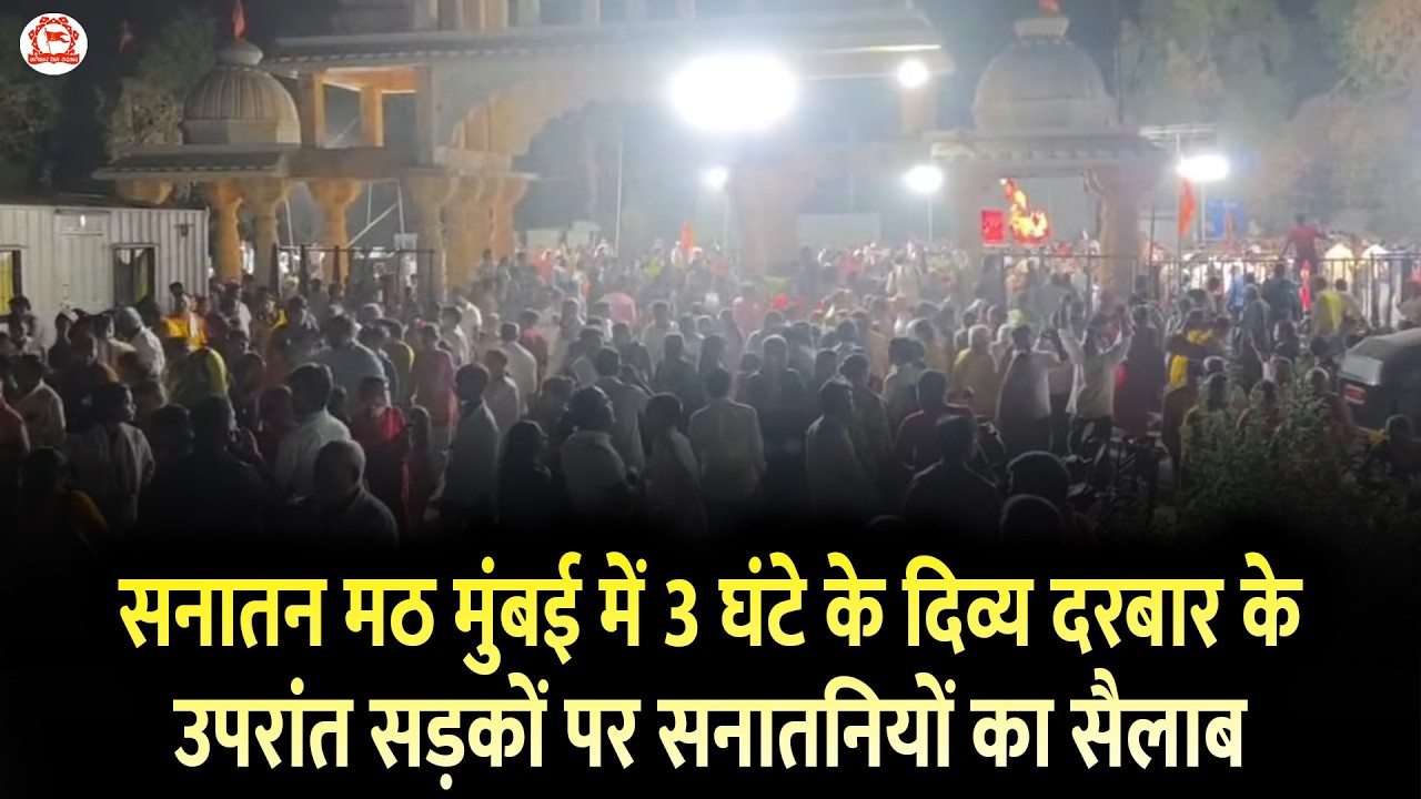 सनातन मठ मुंबई में 3 घंटे के दिव्य दरबार के उपरांत सड़कों पर सनातनियों का सैलाब।