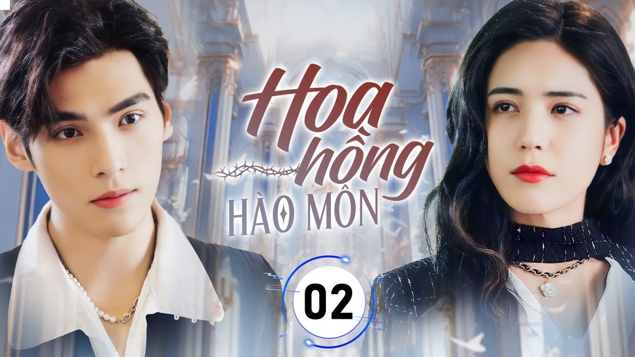 HOA HỒNG HÀO MÔN - Tập 02 | Nữ Tổng Tài Bị Phản Bội, Trở Về Trả Thù Khiến Tra Nam Mất Hết Tất Cả