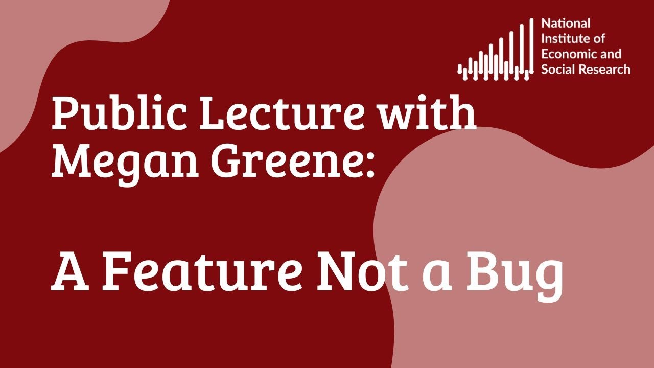 Public Lecture with Megan Greene: A Feature not a Bug