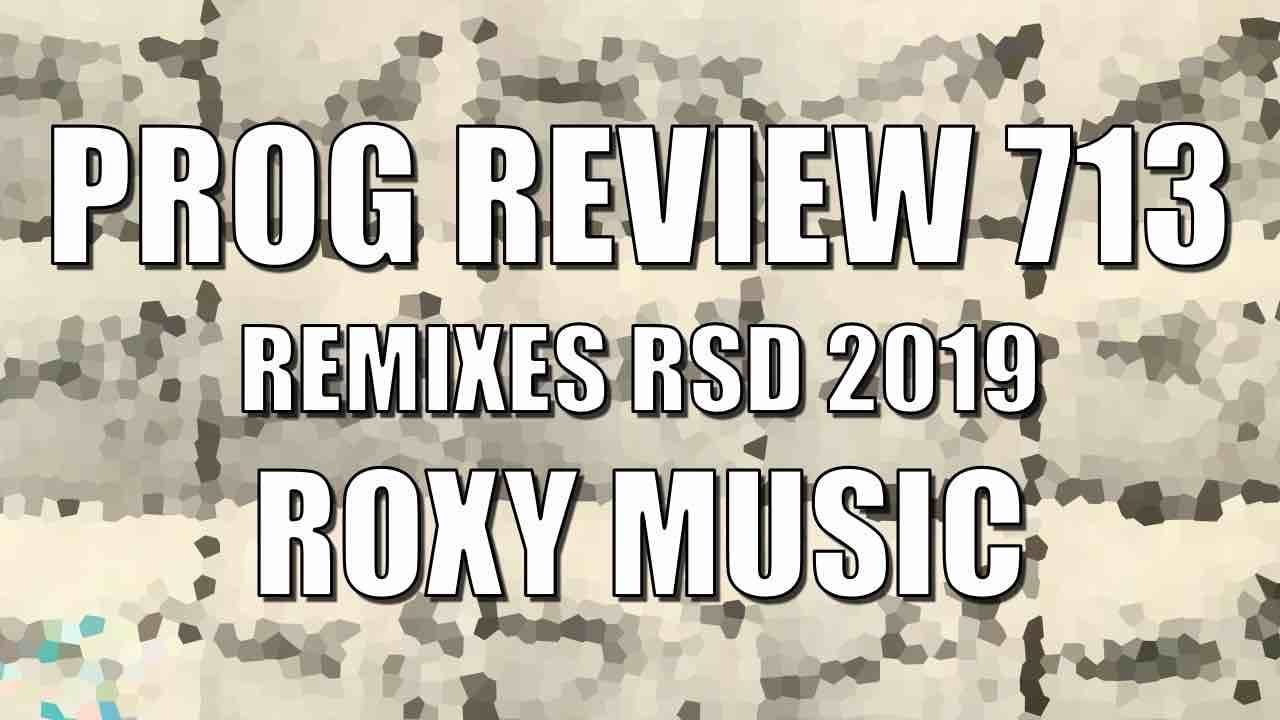 Prog Review 713 - Remixes RSD 2019 - Roxy Music