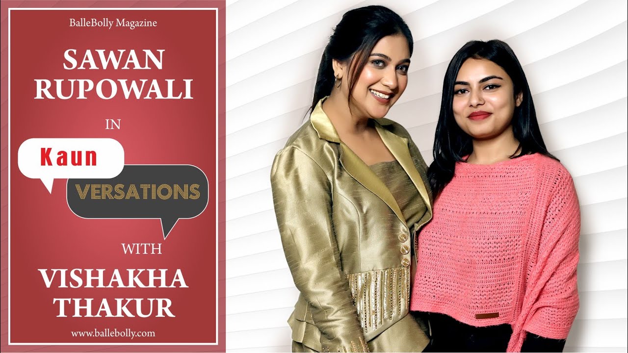 Sawan Rupowali in Kaun Versations with Vishakha Thakur | Latest Interview | BalleBolly Magazine