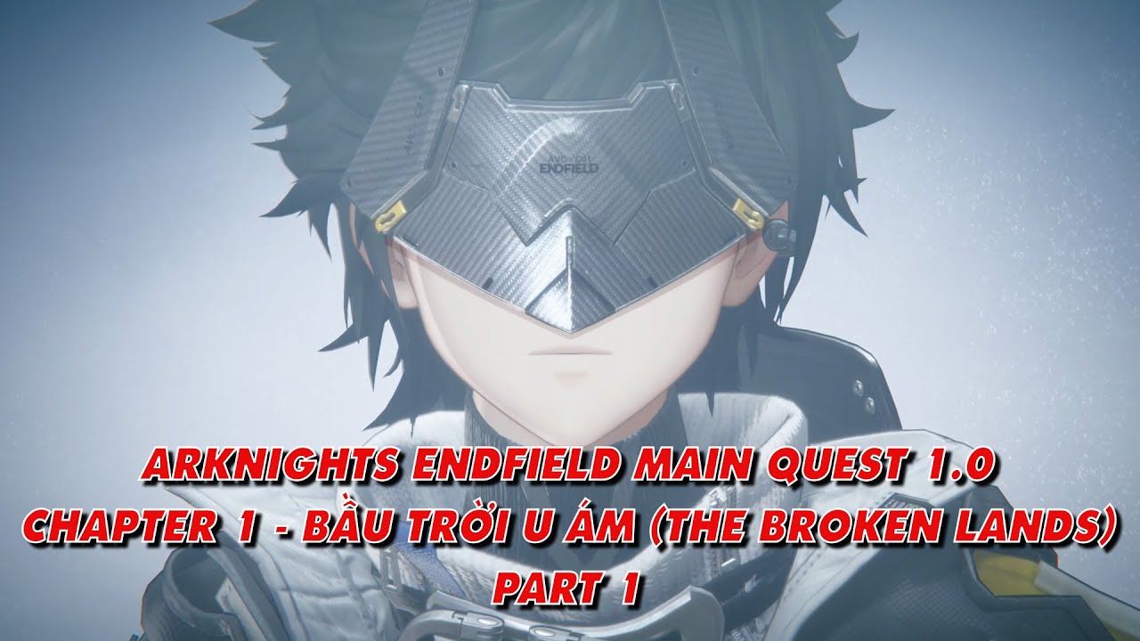Arknights Endfield: Main Quest 1.0 - Chapter 1 - Bầu Trời U Ám (The Broken Lands) - Part 1