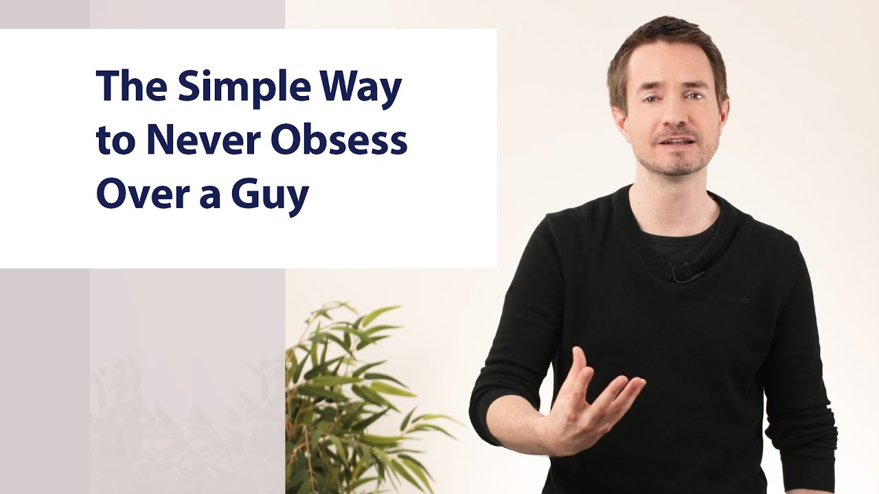The Simple Way to NEVER Obsess Over a Man