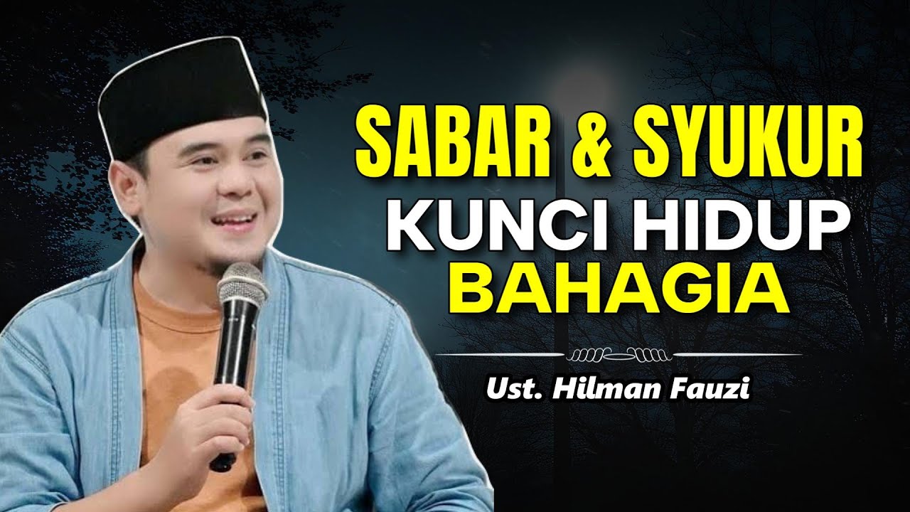 Inilah Kunci Hidup Bahagia Sejati: Sabar dan Syukur - Ustadz Hilman Fauzi
