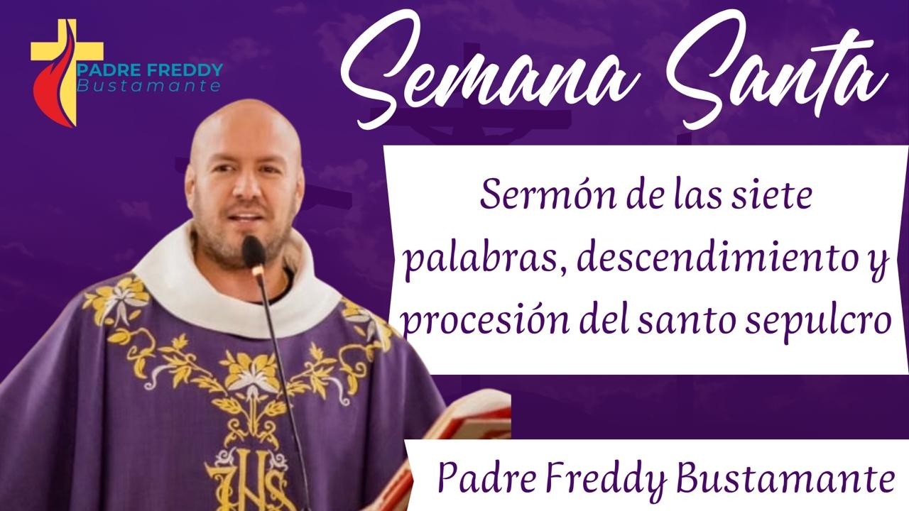 Serm&oacute;n de las siete palabras, descendimiento y procesi&oacute;n del Santo Sepulcro  - P. Freddy Bustamante