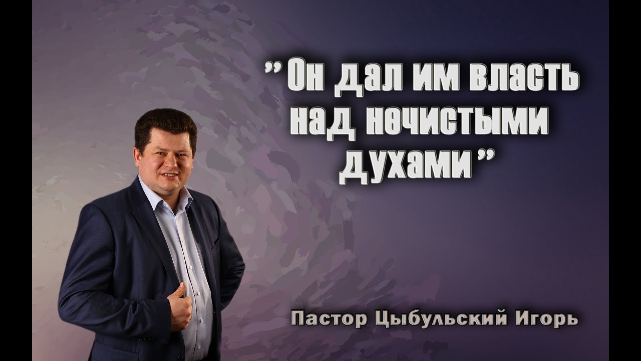 пастор Игорь Цыбульский - Он дал им власть над нечистыми духами (7 мар 2021)