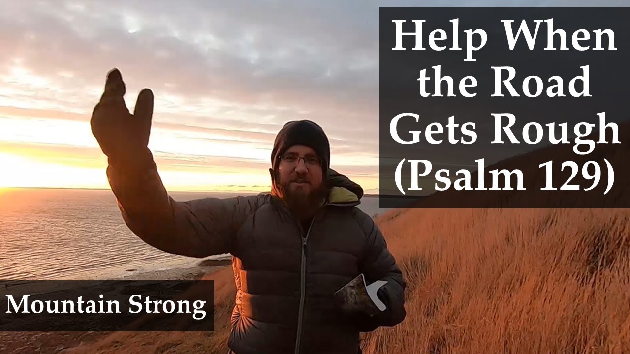 Psalm 129 - Help When the Road Gets Rough (A Bible Devotional  - Mountain Strong 1-47-2)