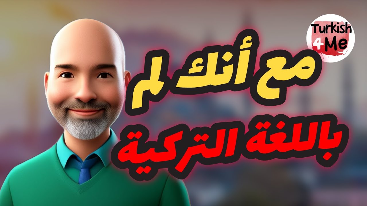 كلمة ( مع أنك لم  ) باللغة  التركية  | تعلم اللغة التركية | مع شرح جميع الكلمات والقواعد