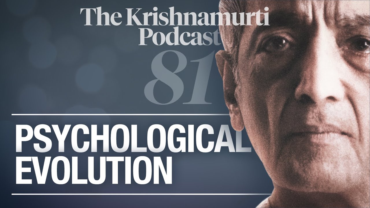 The Krishnamurti Podcast - Ep. 81 - Krishnamurti on Psychological Evolution
