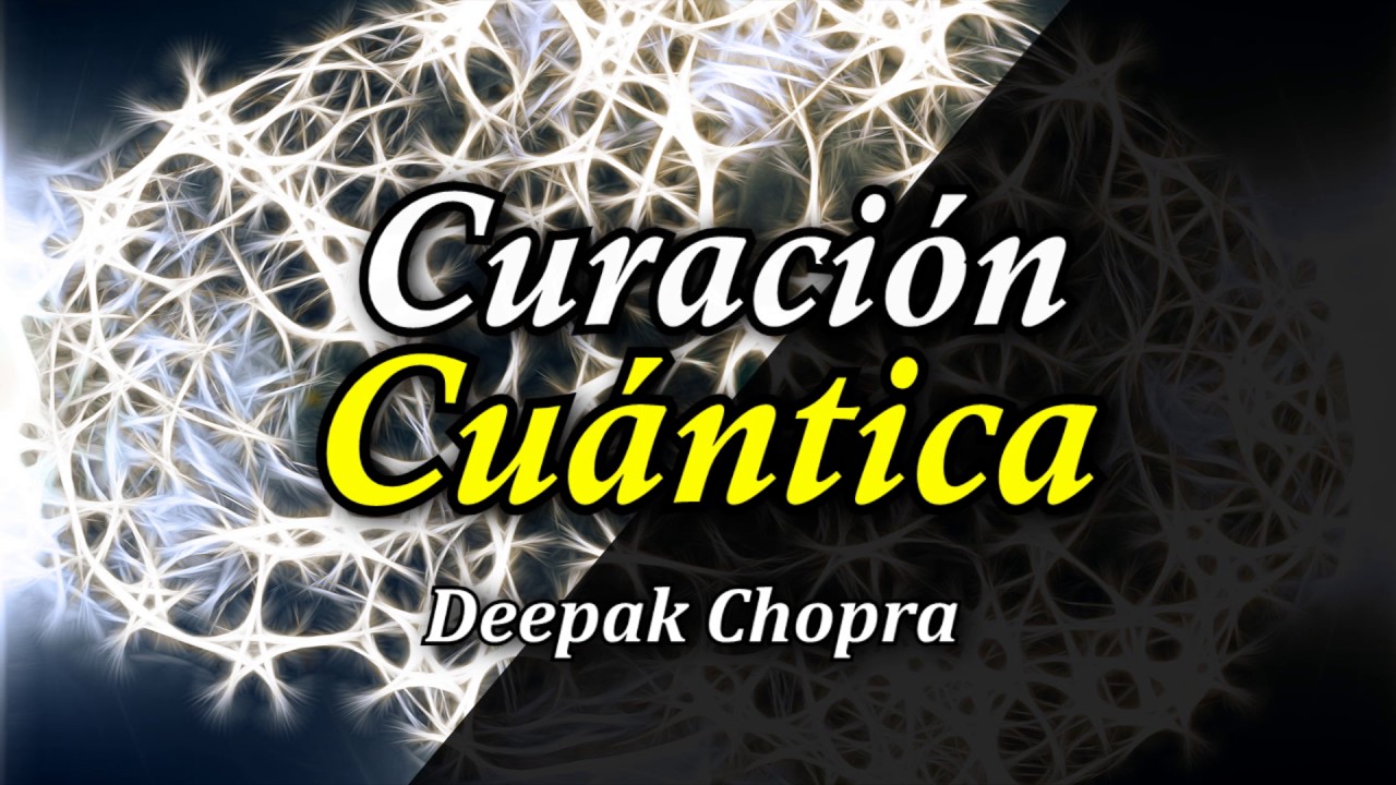 Curación Cuántica - Por Deepak Chopra