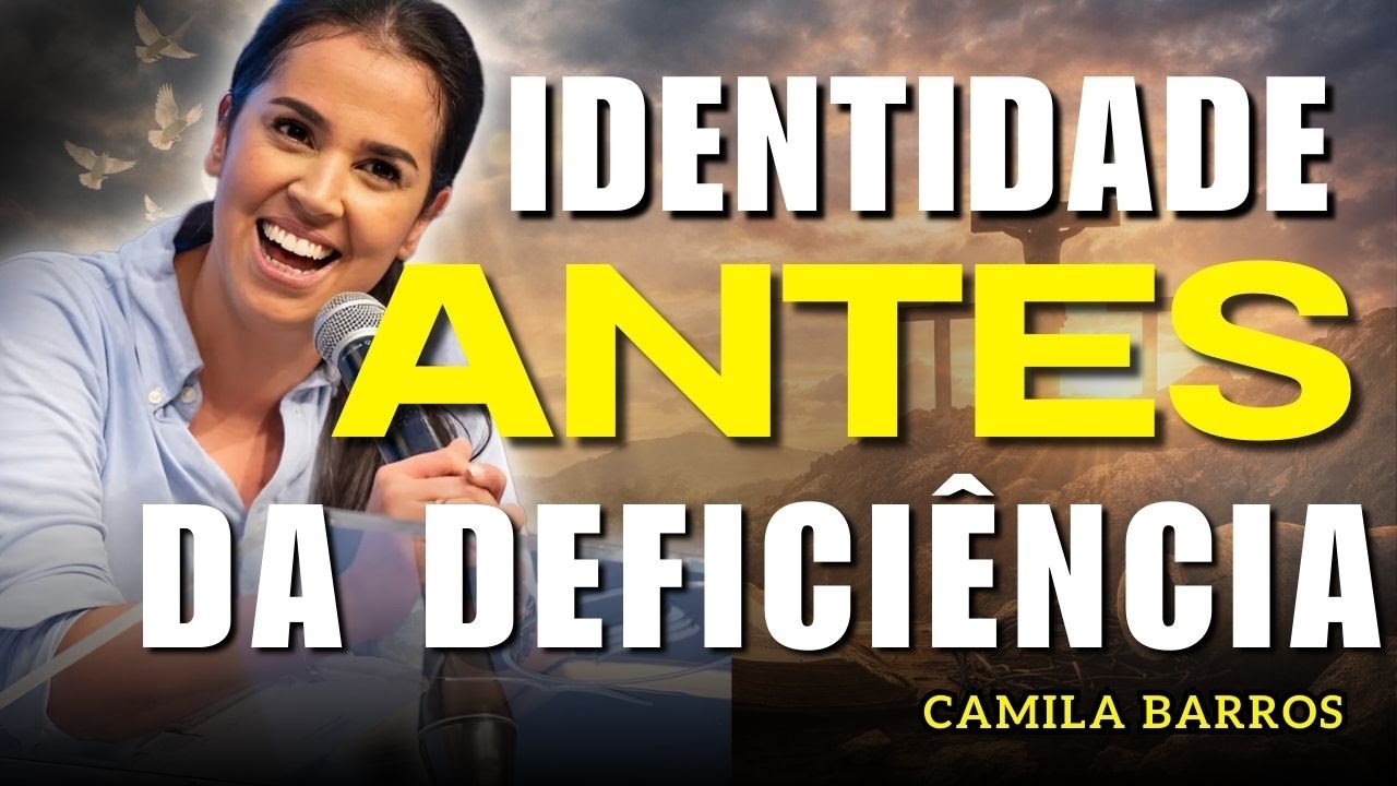 Quando Deus Vê Sua Identidade Além da Sua Deficiência | Camila Barros