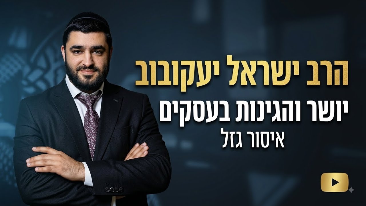 הרב ישראל יעקובוב | יושר והגינות בעסקים | איסור גזל