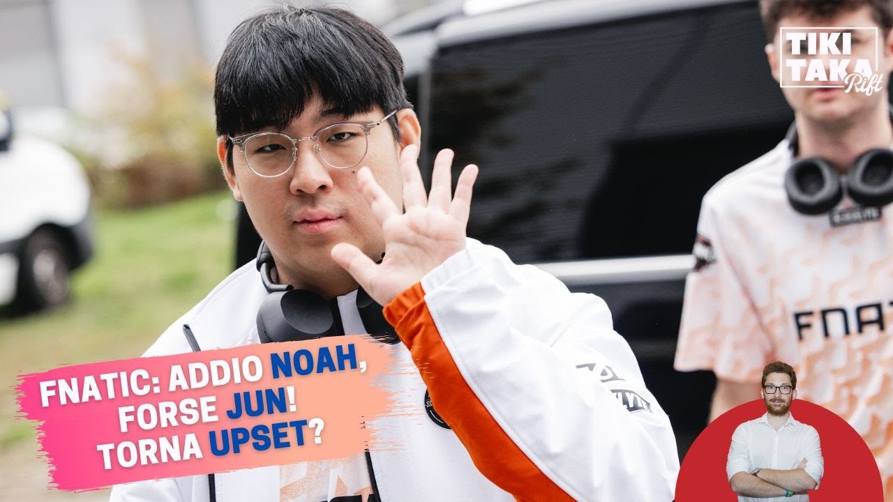 FNATIC: ADDIO NOAH, FORSE JUN! TORNA UPSET?