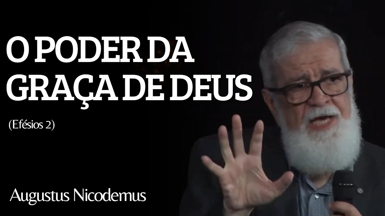 O PODER DA GRAÇA (Efésios 2) | Augustus Nicodemus