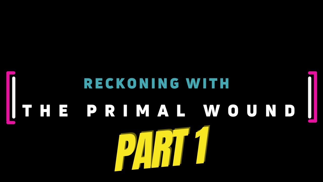 Watch Part 1 Reckoning with The Primal Wound