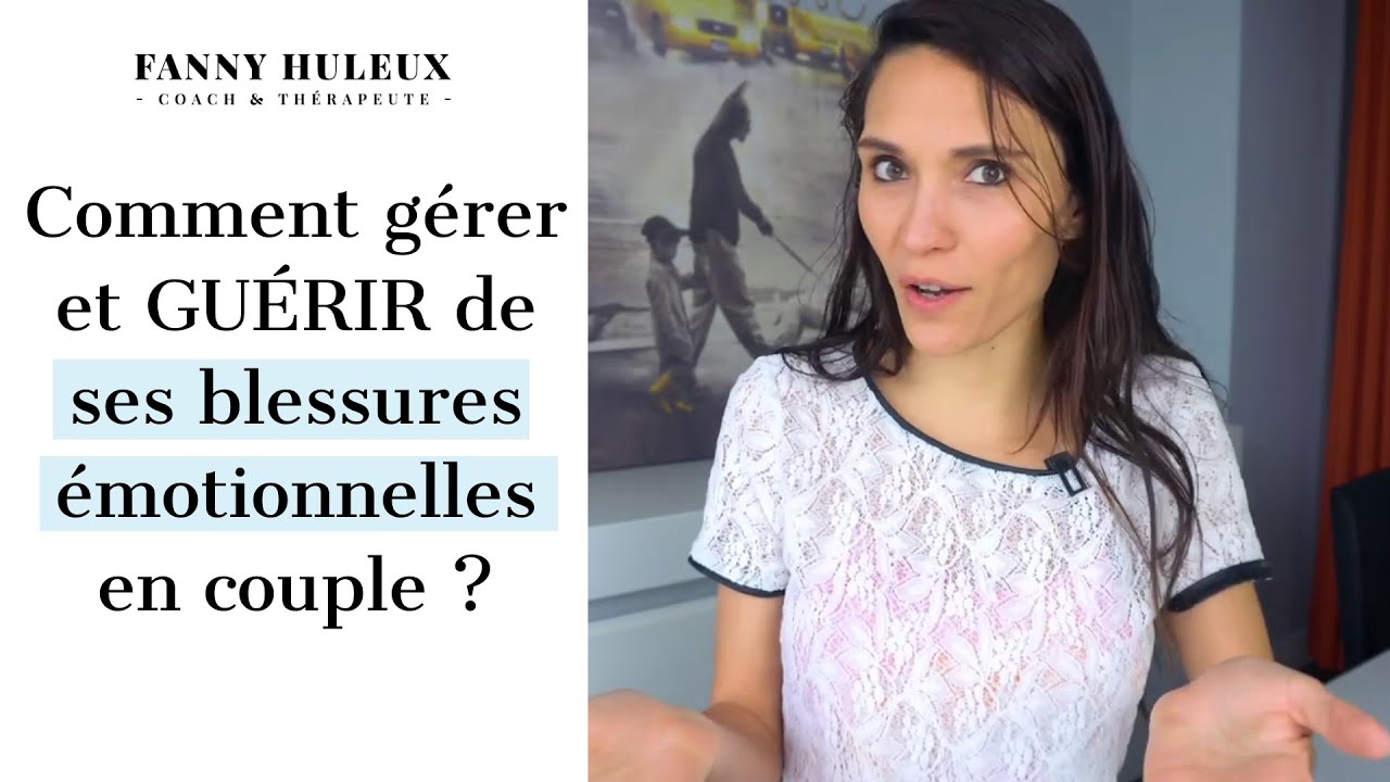 Comment gérer et GUÉRIR DE SES BLESSURES ÉMOTIONNELLES en couple ?