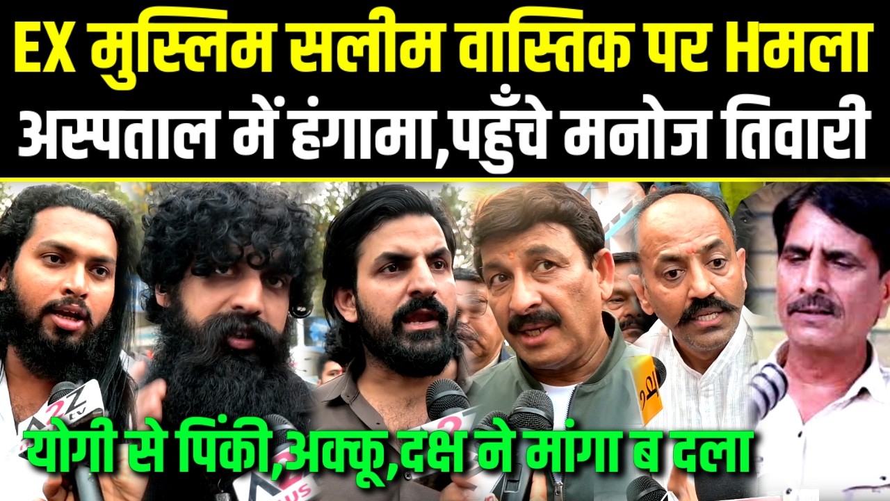 EX मुस्लिम सलीम वास्तिक पर Hमला,अस्पताल में पिंकी,अक्कू और दक्ष चौधरी धरने पर,पहुंचे MP मनोज तिवारी.