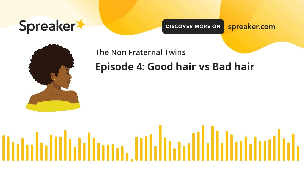Episode 4: Good hair vs Bad hair