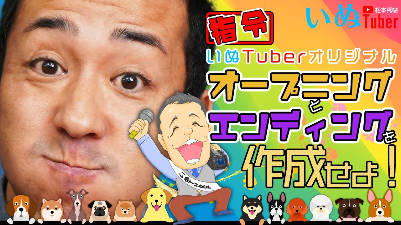 松本秀樹に指令！？いぬTuberオリジナルのオープニング&エンディングを作成せよ！