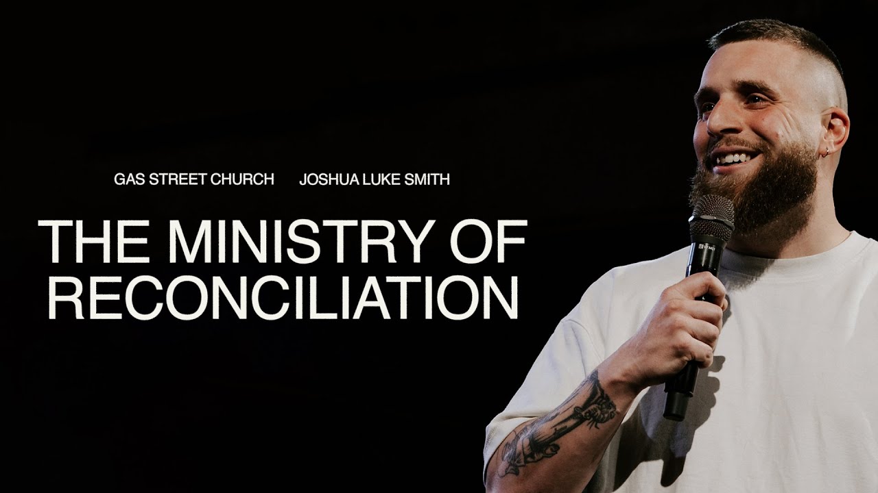 The Ministry Of Reconciliation — Joshua Luke Smith | Gas Street Church