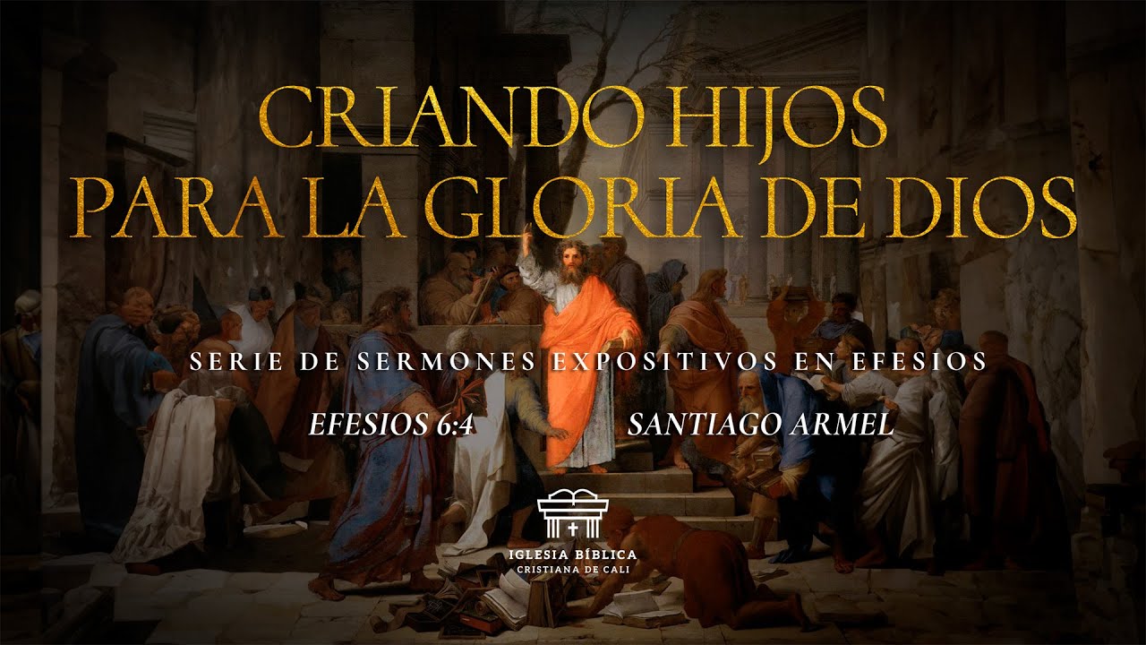 Criando hijos para la gloria de Dios | Efesios 6:4 | Santiago Armel