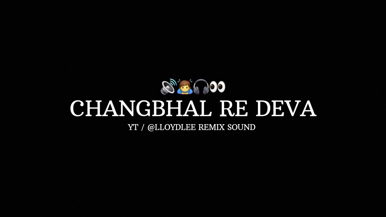 CHANGBHAL RE DEVA || SOUND CHECK || LLOYDLEE REMIX SOUND 