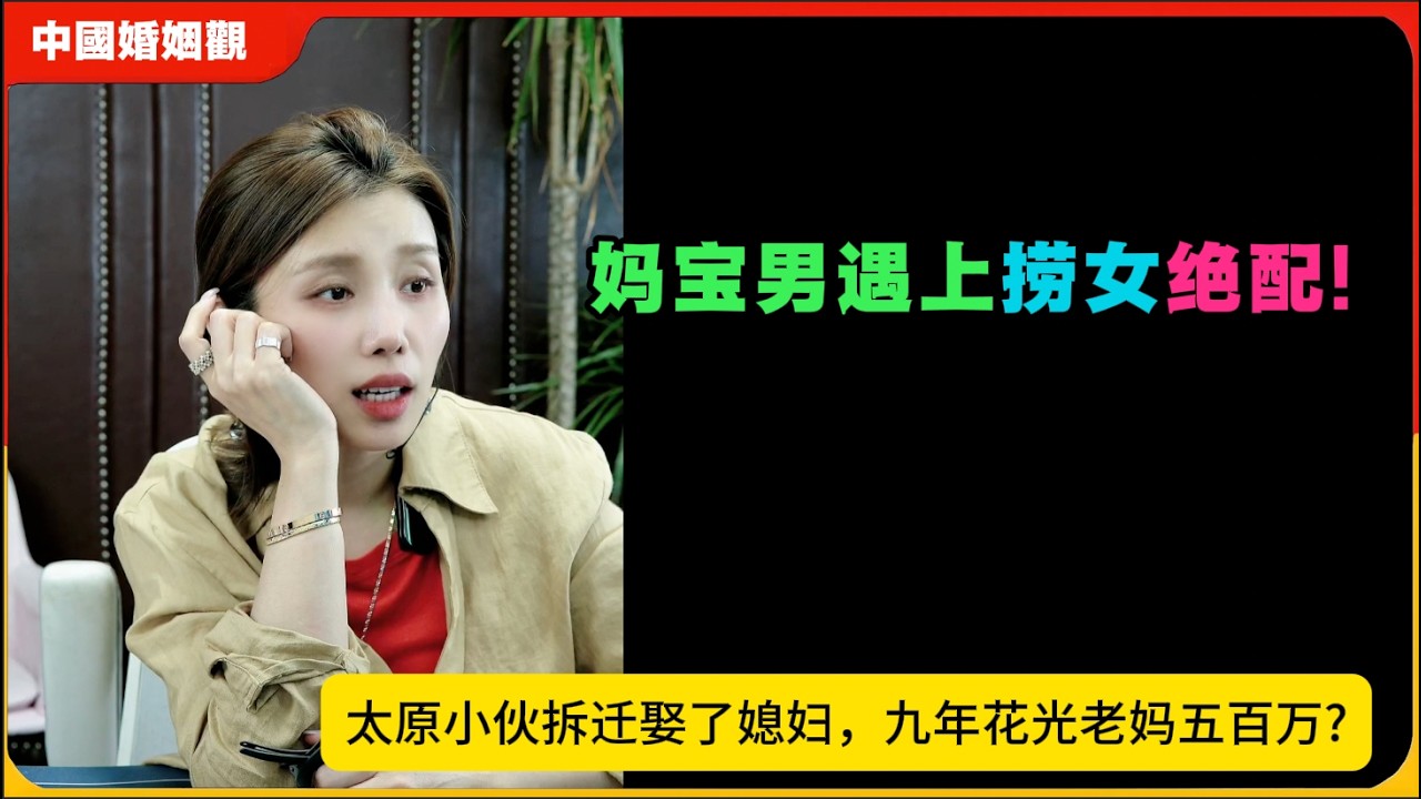 妈宝男遇上捞女绝配!太原小伙拆迁娶了媳妇，九年花光老妈五百万?米小律中国婚姻观