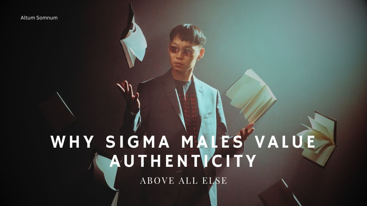 Why Sigma Males Value Authenticity Above All Else