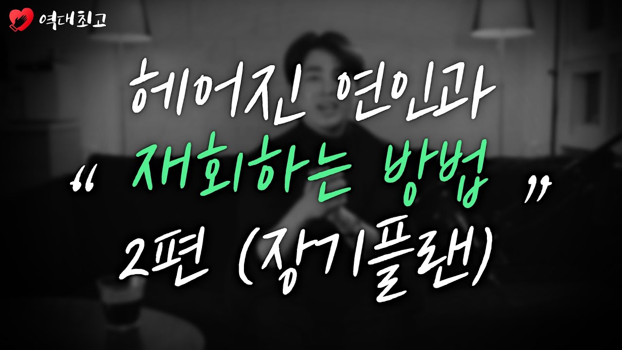 역대최고 재회팁 - 헤어진 연인과 재회하는 방법 2편 (장기플랜)