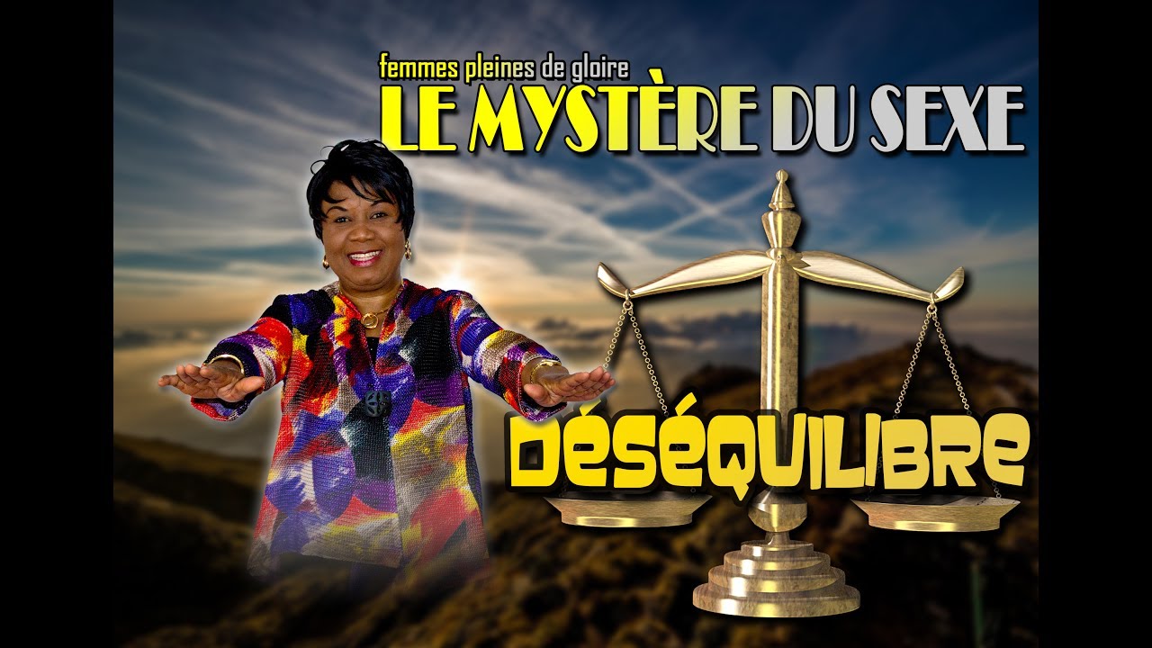 LE MYST&Egrave;RE DU SEXE : D&Eacute;S&Eacute;QUILIBRE (Femmes pleines de gloire)