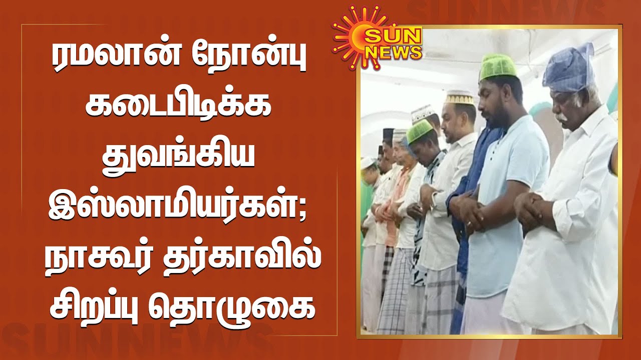 ரமலான் நோன்பு கடைபிடிக்க துவங்கிய இஸ்லாமியர்கள்; நாகூர் தர்காவில் சிறப்பு தொழுகை | Ramadan Fasting