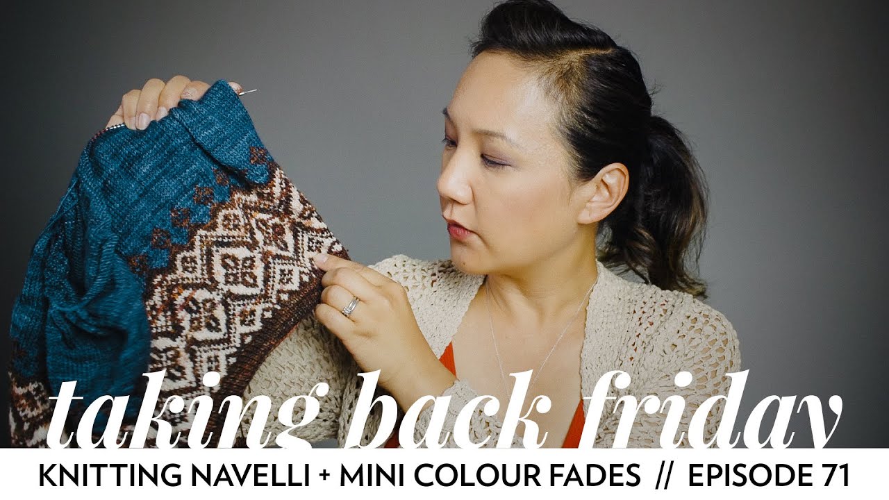 Knitting Navelli + Mini Colour Fade Sets // Episode 71 // Taking Back Friday // a fibre arts vlog