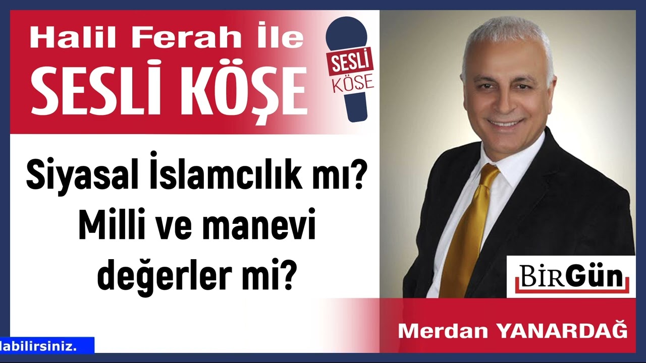 Merdan Yanardağ: 'Siyasal İslamcılık mı? Milli ve manevi...' 23/02/26 Halil Ferah ile Sesli Köşe