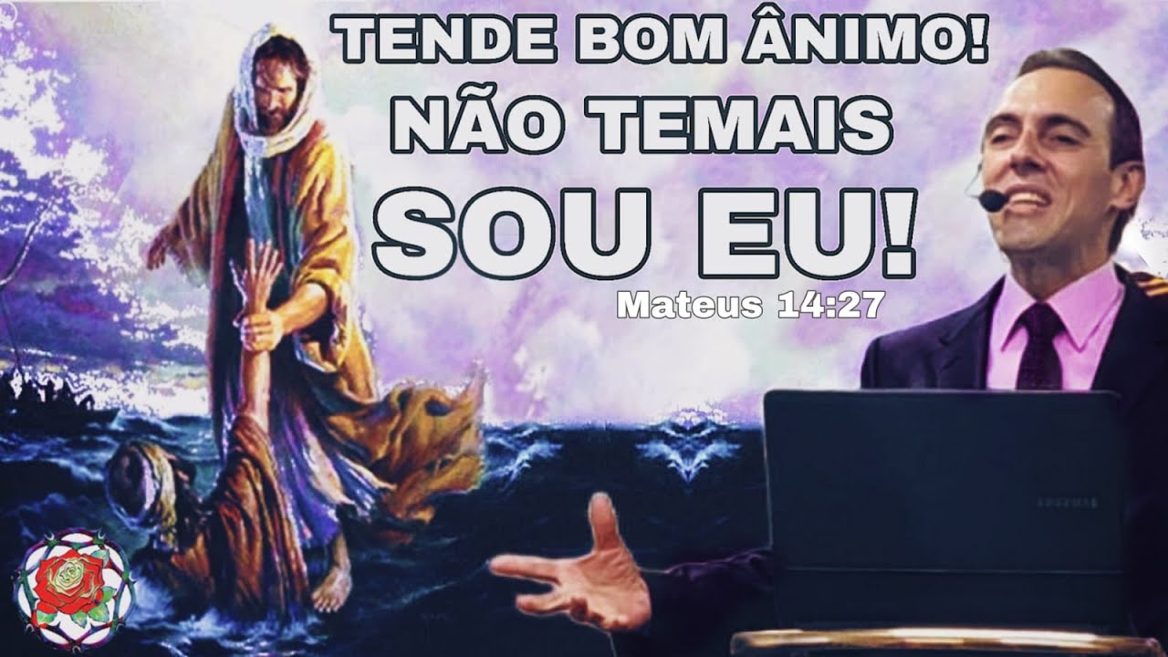 TENDE BOM ÂNIMO! NÃO TEMAIS, SOU EU! - MATEUS 14:27