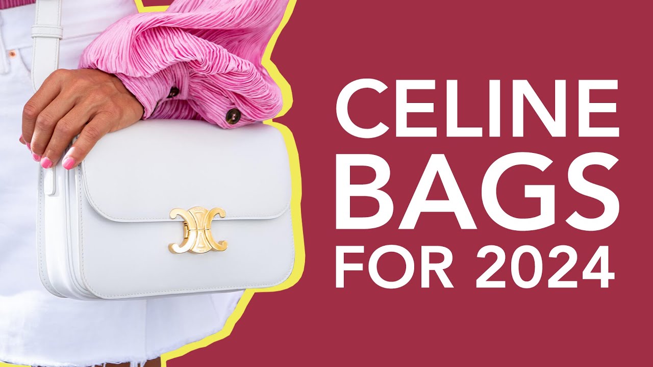 Top 6 Celine Bags To Buy In 2024