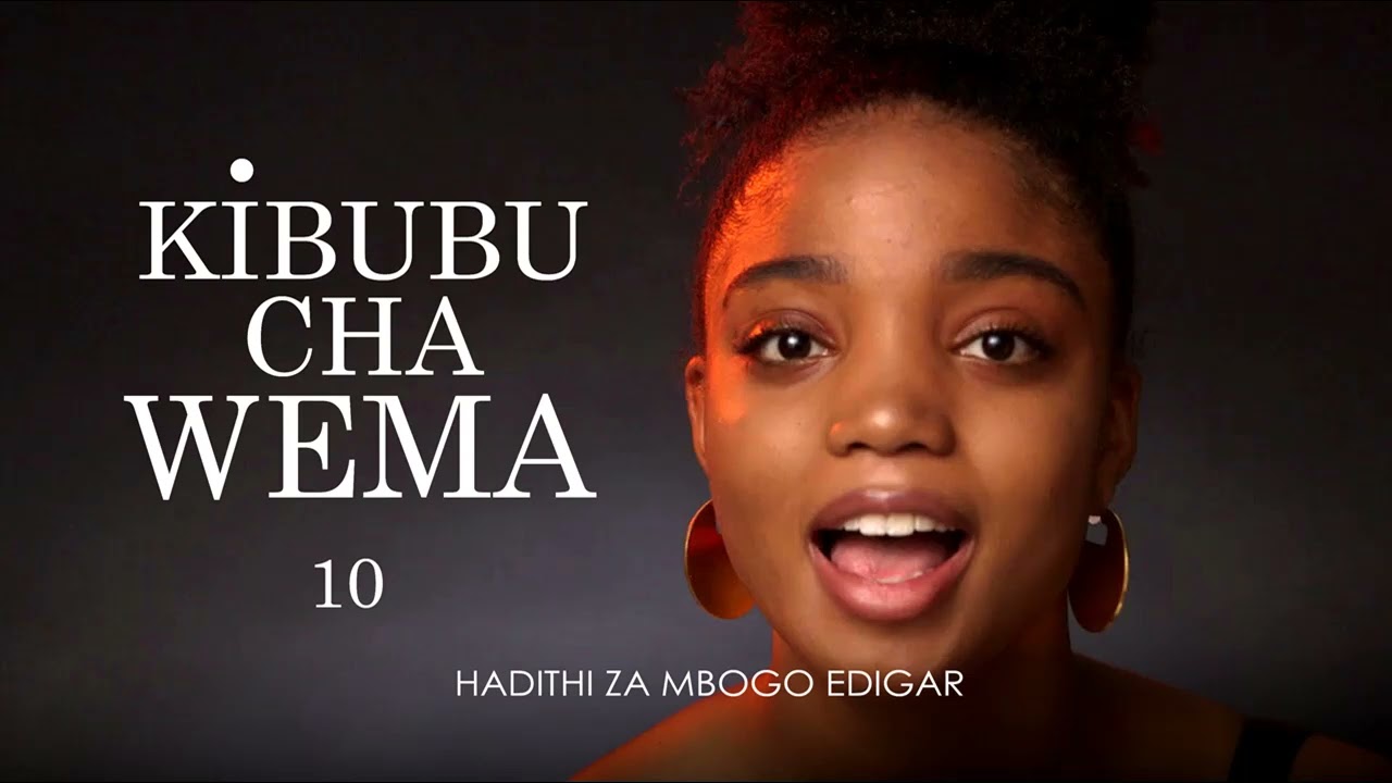 KIBUBU CHA WEMA - 10/11 SIMULIZI ZA MAPENZI ZA EDGAR MBOGO.