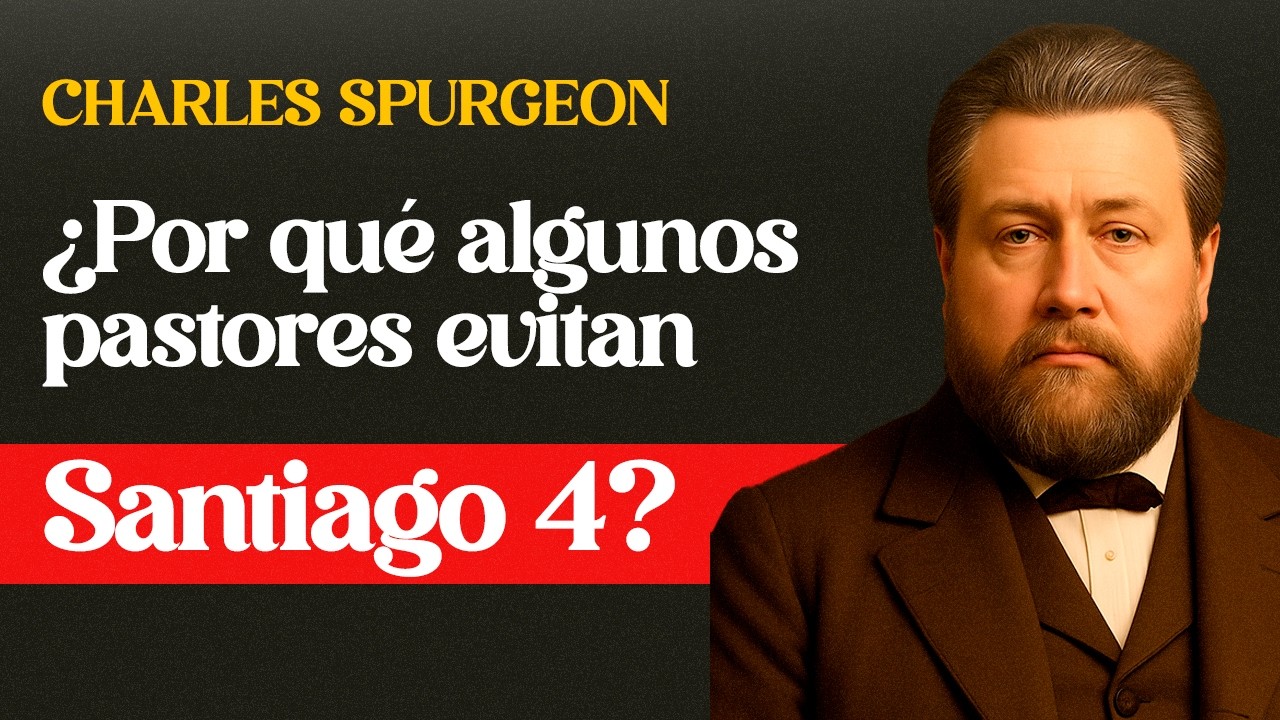 ¿Por qué algunos pastores evitan Santiago 4? - Charles Spurgeon