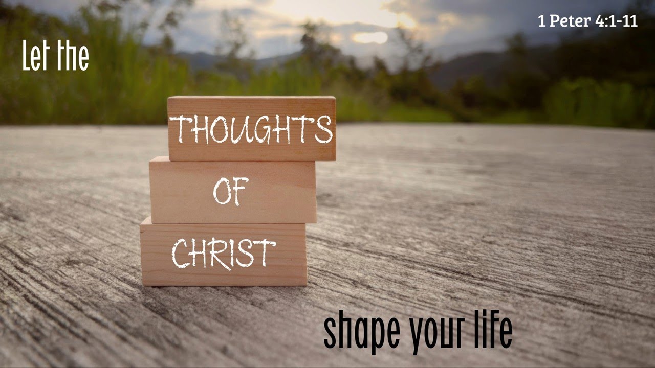 Let the thoughts of Christ shape your life -- 1 Peter 4:1-3