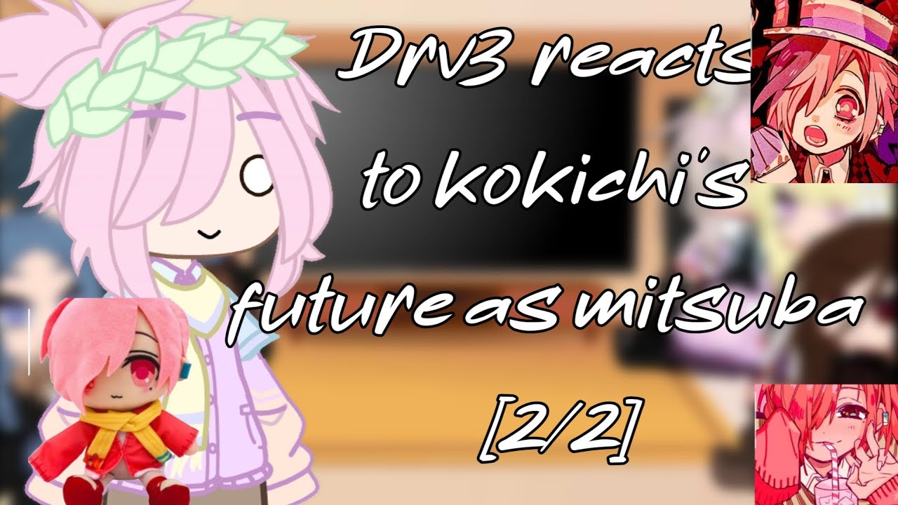 Drv3 reacts to kokichi's future as ❤mitsuba❤[2/2] I was supposed to post this yesterday