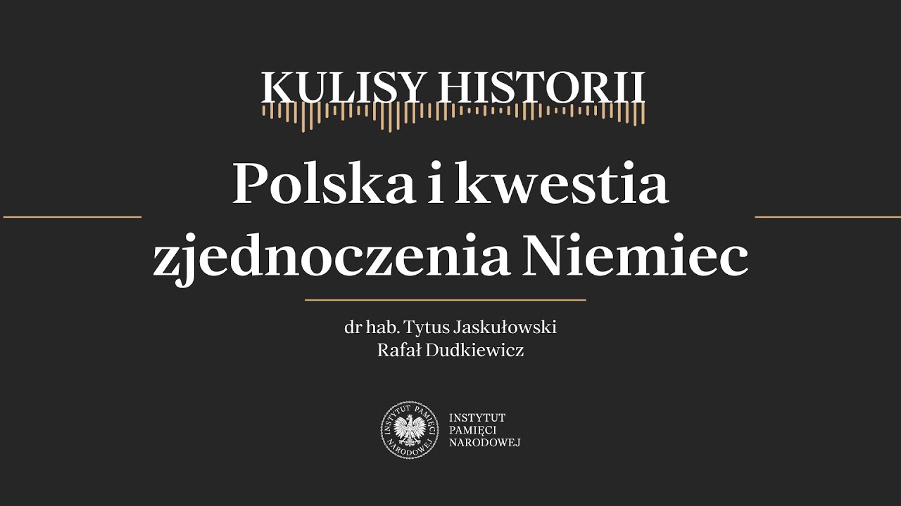 POLSKA I KWESTIA ZJEDNOCZENIA NIEMIEC – cykl Kulisy historii odc. 196